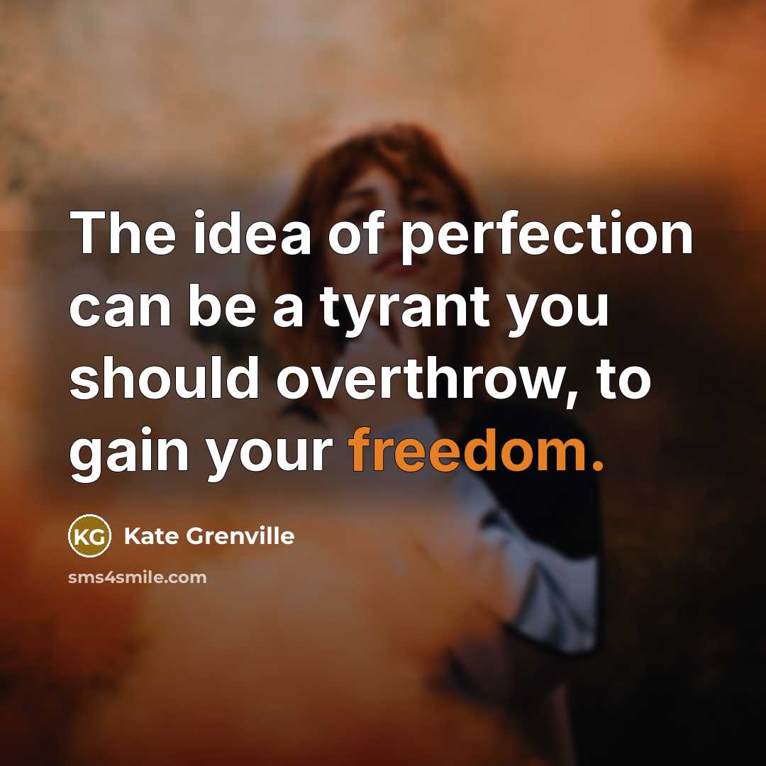“The idea of perfection can be a tyrant you should…” quote by Kate Grenville