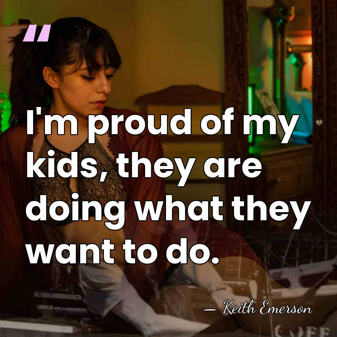 I'm proud of my kids, they are doing what they want to&hellip; - Keith Emerson