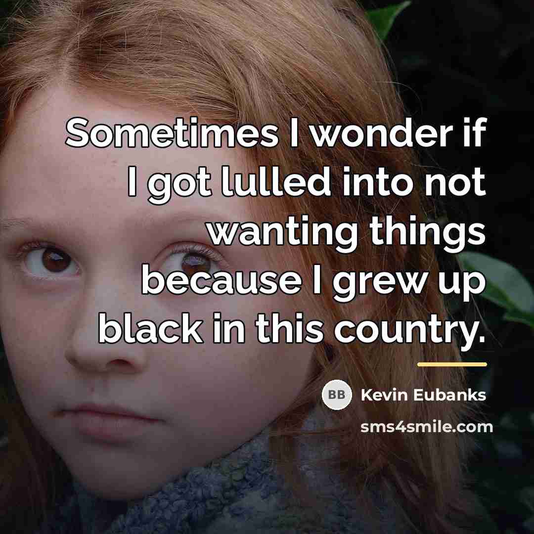 “Sometimes I wonder if I got lulled into not wanting…” quote by Kevin Eubanks