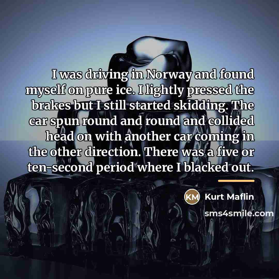 “I was driving in Norway and found myself on pure…” quote by Kurt Maflin