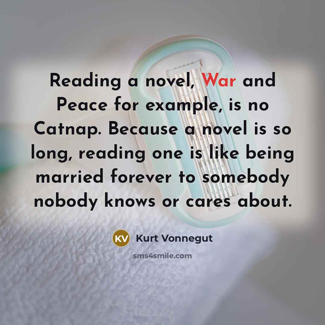 “Reading a novel, War and Peace for example, is no…” quote by Kurt Vonnegut