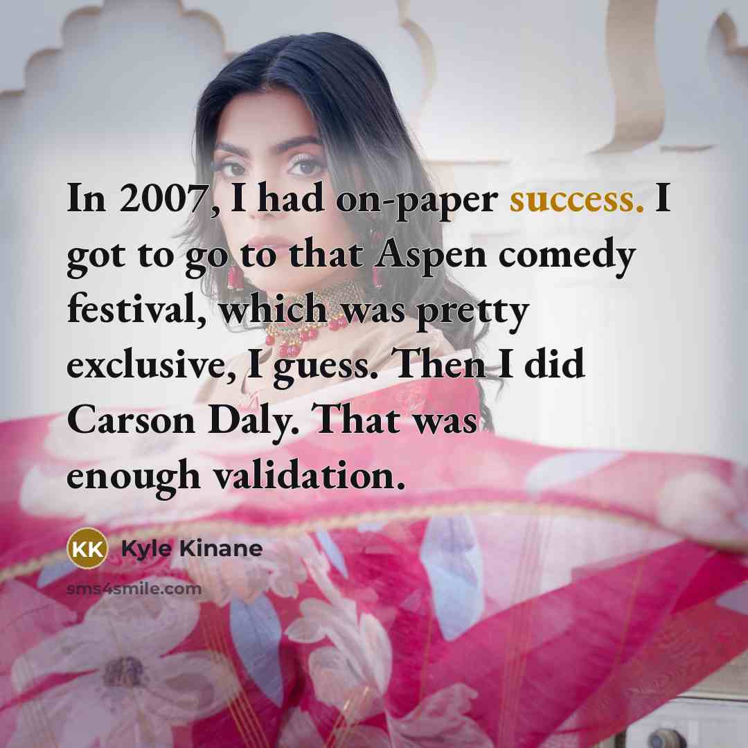 “In 2007, I had on-paper success. I got to go…” quote by Kyle Kinane