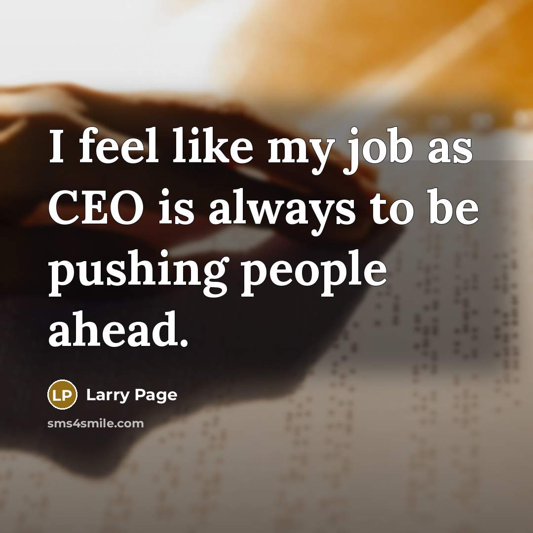 “I feel like my job as CEO is always to…” quote by Larry Page