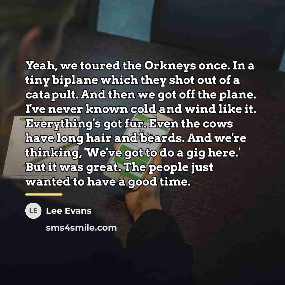 “Yeah, we toured the Orkneys once. In a tiny biplane…” quote by Lee Evans