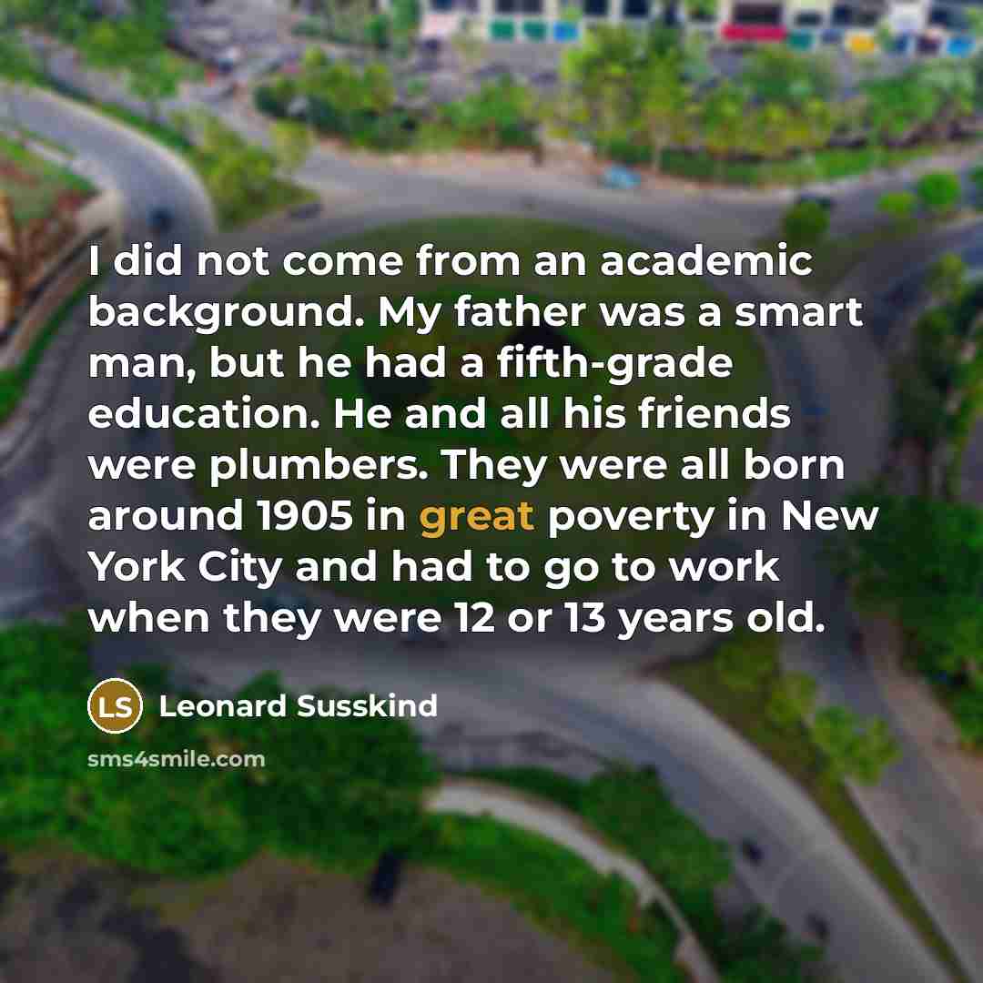 “I did not come from an academic background. My father…” quote by Leonard Susskind
