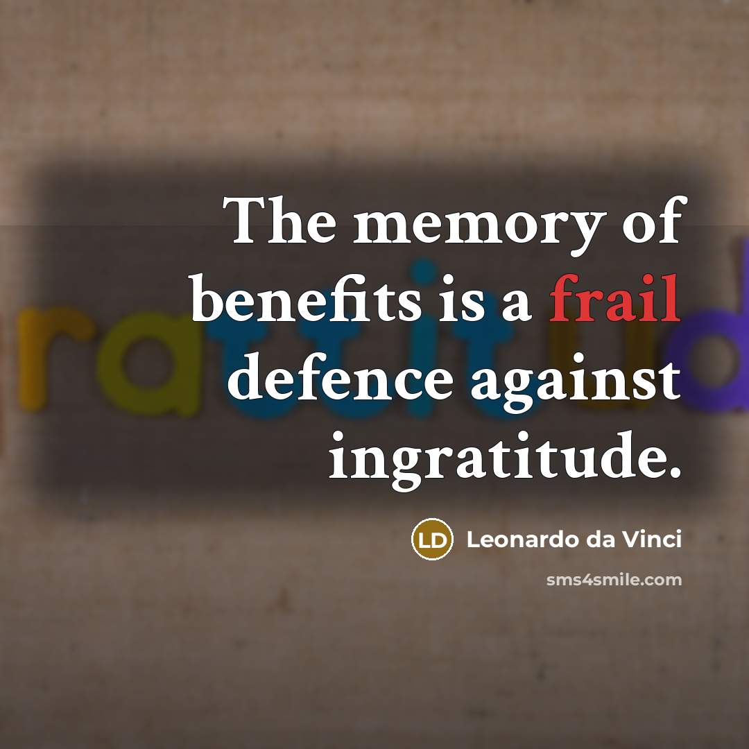 “The memory of benefits is a frail defence against ingratitude.…” quote by Leonardo da Vinci