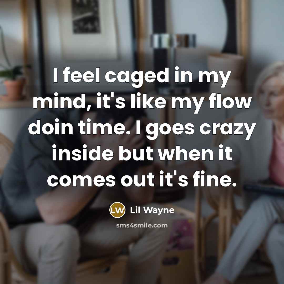 “I feel caged in my mind, it's like my flow…” quote by Lil Wayne