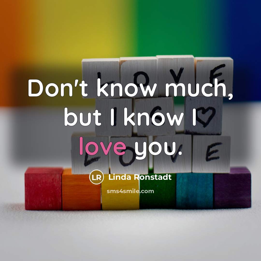 “Don't know much, but I know I love you.…” quote by Linda Ronstadt