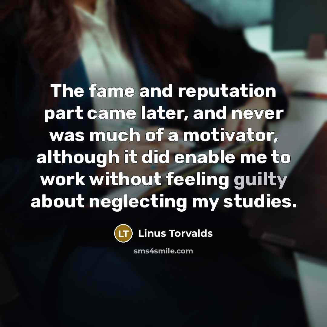 “The fame and reputation part came later, and never was…” quote by Linus Torvalds
