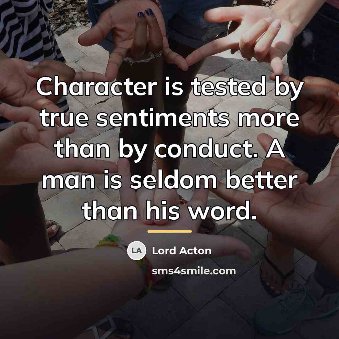 “Character is tested by true sentiments more than by conduct.…” quote by Lord Acton