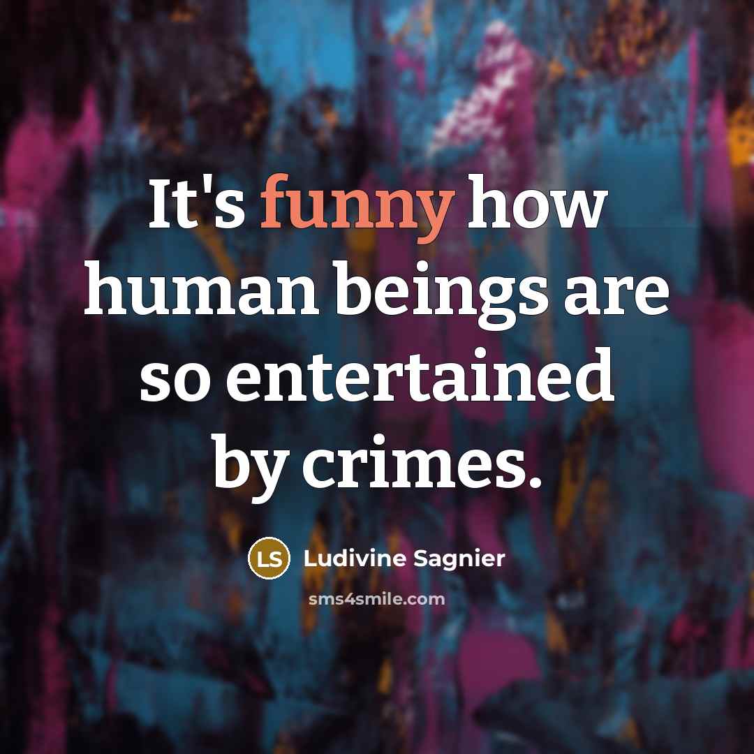 “It's funny how human beings are so entertained by crimes.…” quote by Ludivine Sagnier