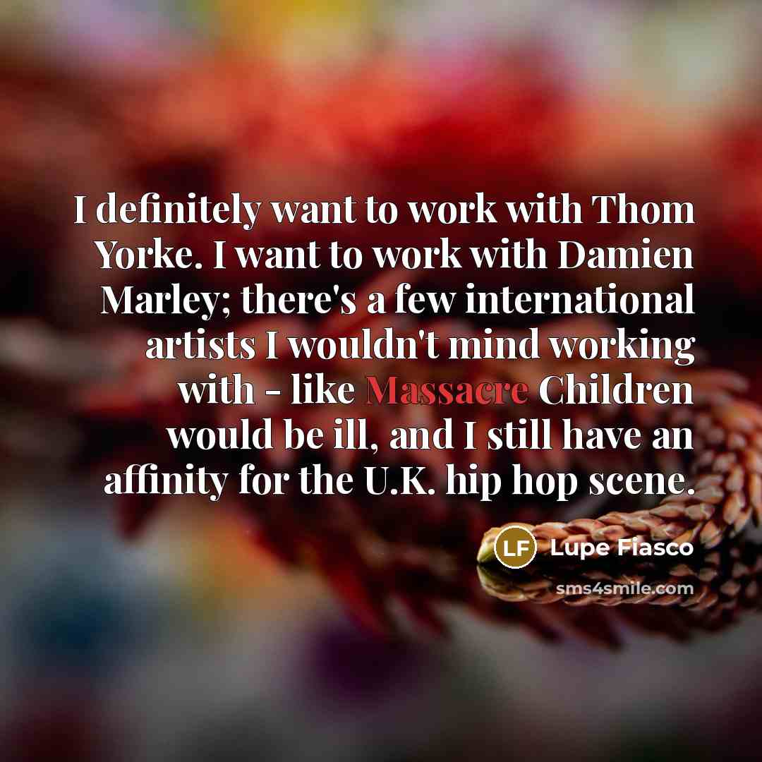 “I definitely want to work with Thom Yorke. I want…” quote by Lupe Fiasco