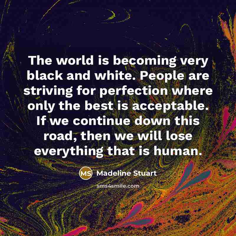 “The world is becoming very black and white. People are…” quote by Madeline Stuart