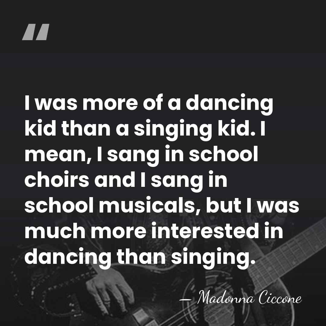I was more of a dancing kid than a singing kid. I&hellip; - Madonna Ciccone