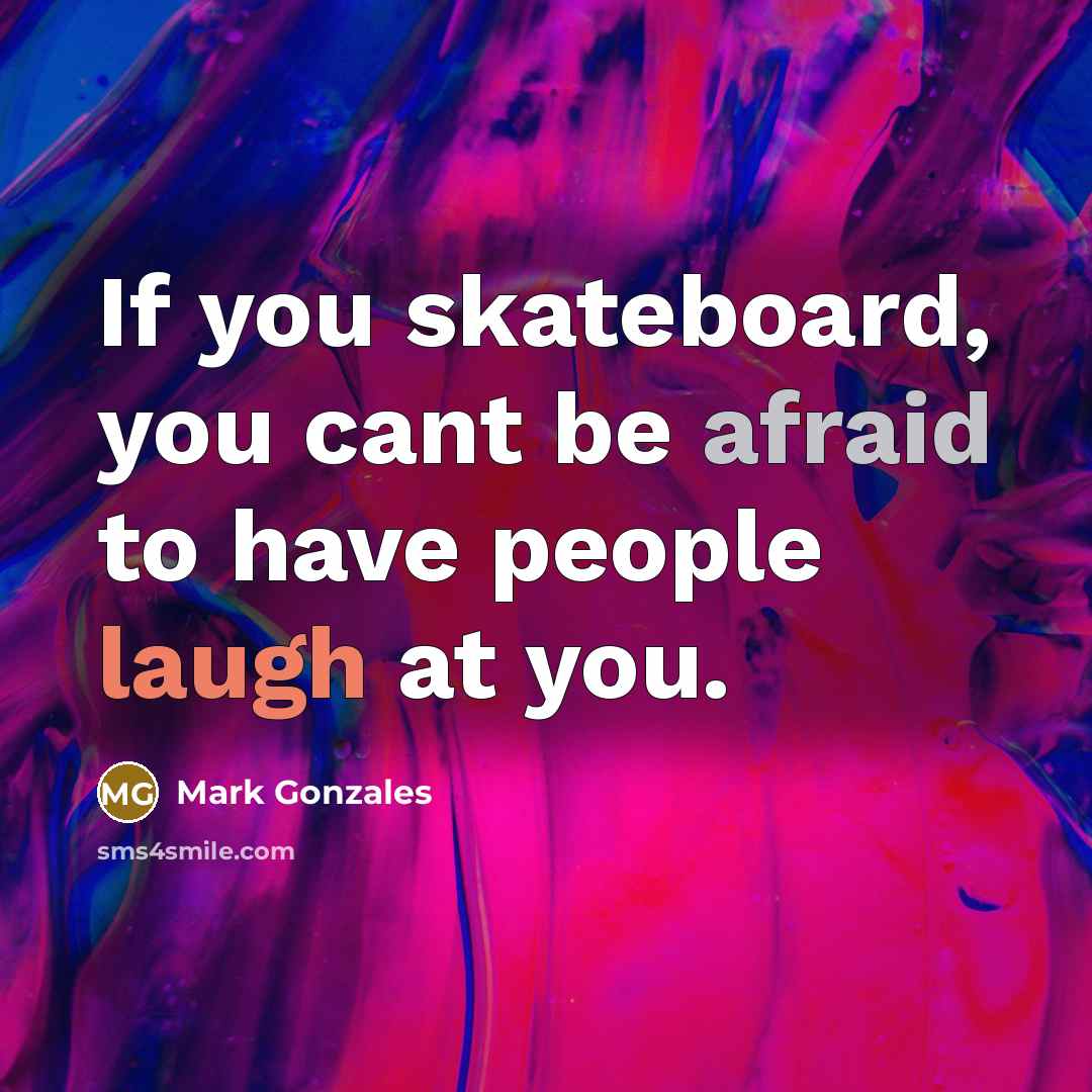 “If you skateboard, you cant be afraid to have people…” quote by Mark Gonzales