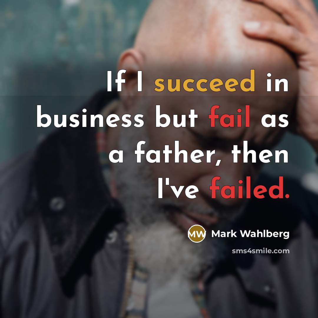 “If I succeed in business but fail as a father,…” quote by Mark Wahlberg