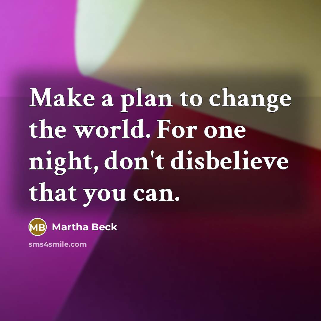“Make a plan to change the world. For one night,…” quote by Martha Beck