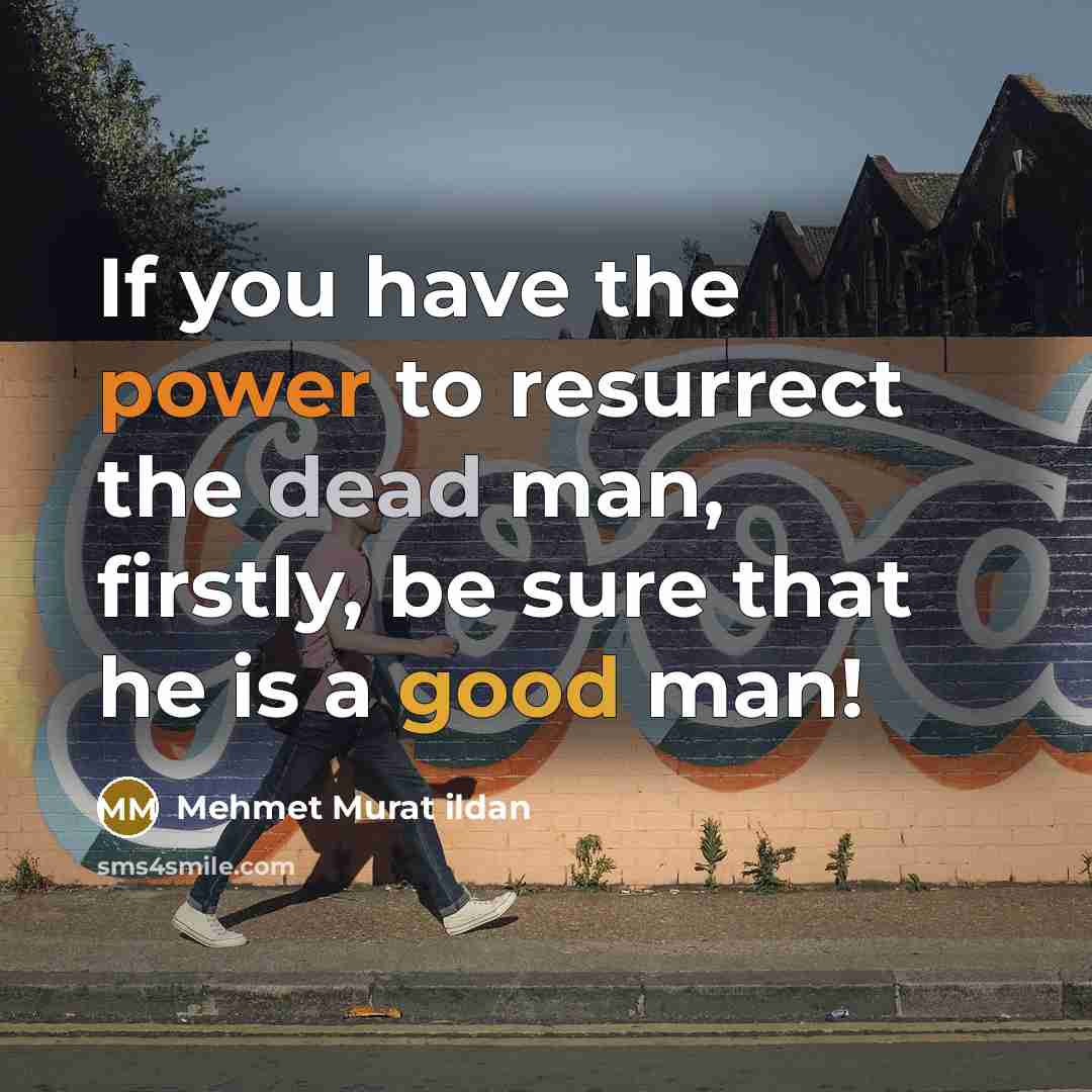 “If you have the power to resurrect the dead man,…” quote by Mehmet Murat Ildan