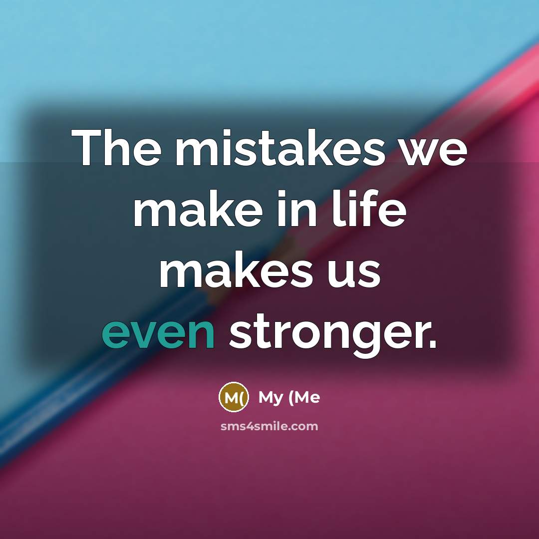 “The mistakes we make in life makes us even stronger.…” quote by My (Me