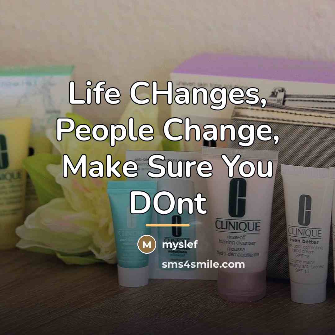 “Life CHanges, People Change, Make Sure You DOnt…” quote by MYSLEF