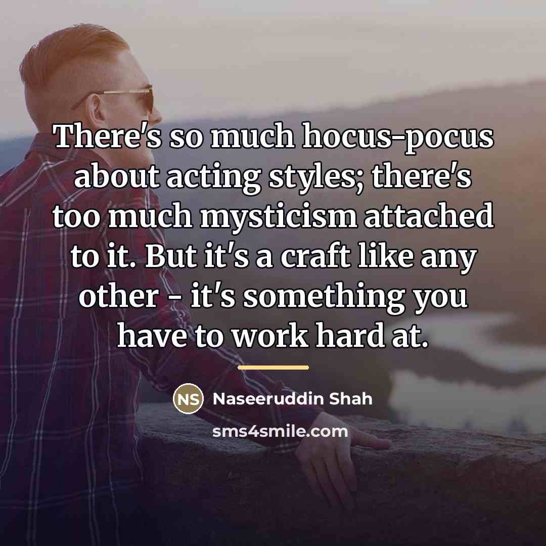 “There's so much hocus-pocus about acting styles; there's too much…” quote by Naseeruddin Shah
