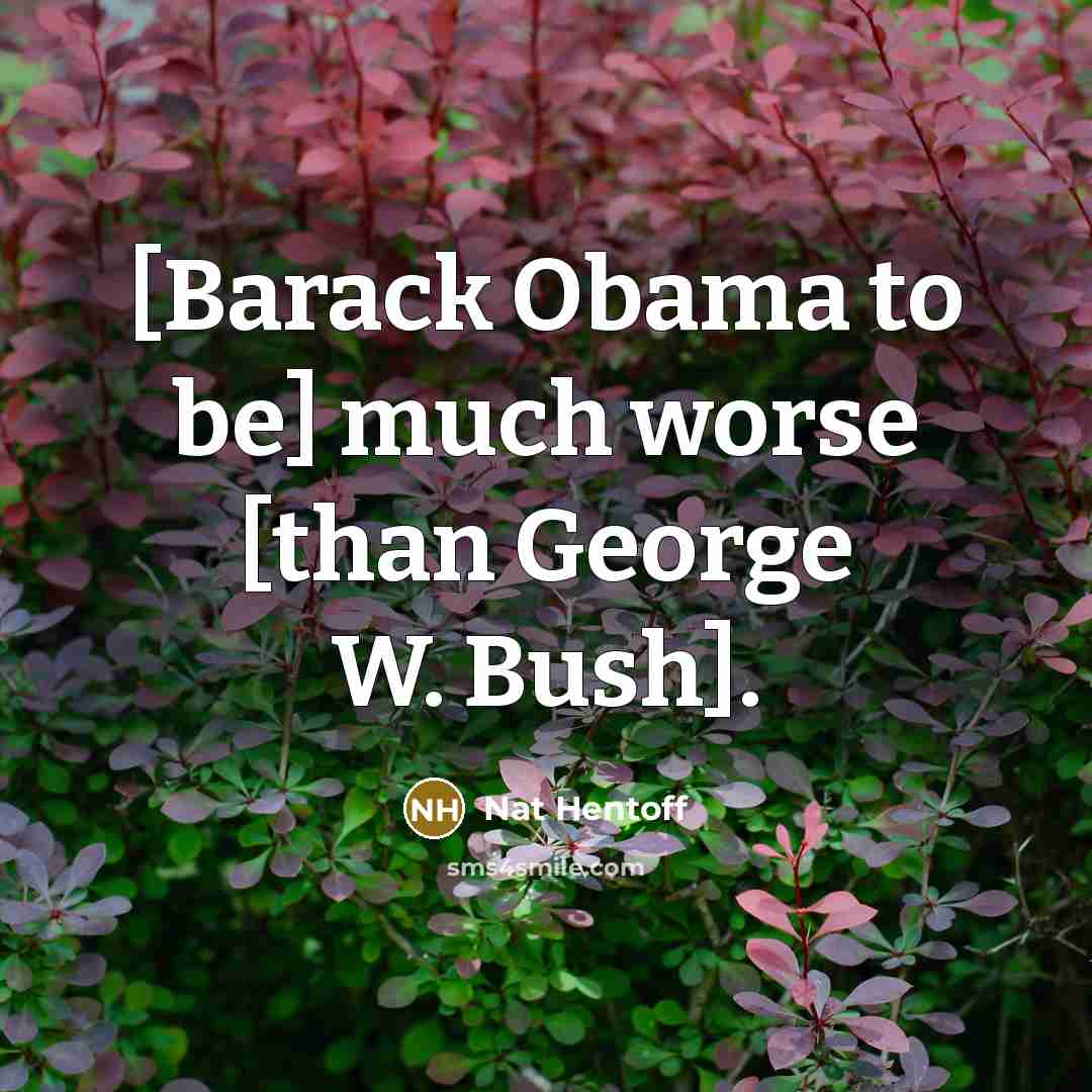 “[Barack Obama to be] much worse [than George W. Bush].…” quote by Nat Hentoff