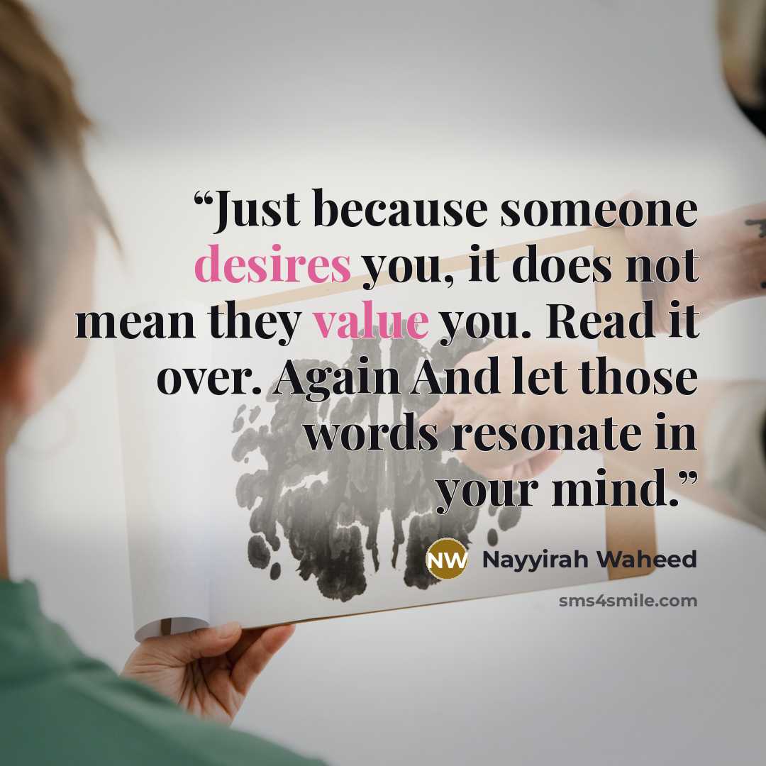 “Just because someone desires you, it does not mean they value you. Read it over. Again And let those words resonate in your mind.” quote by Nayyirah Waheed