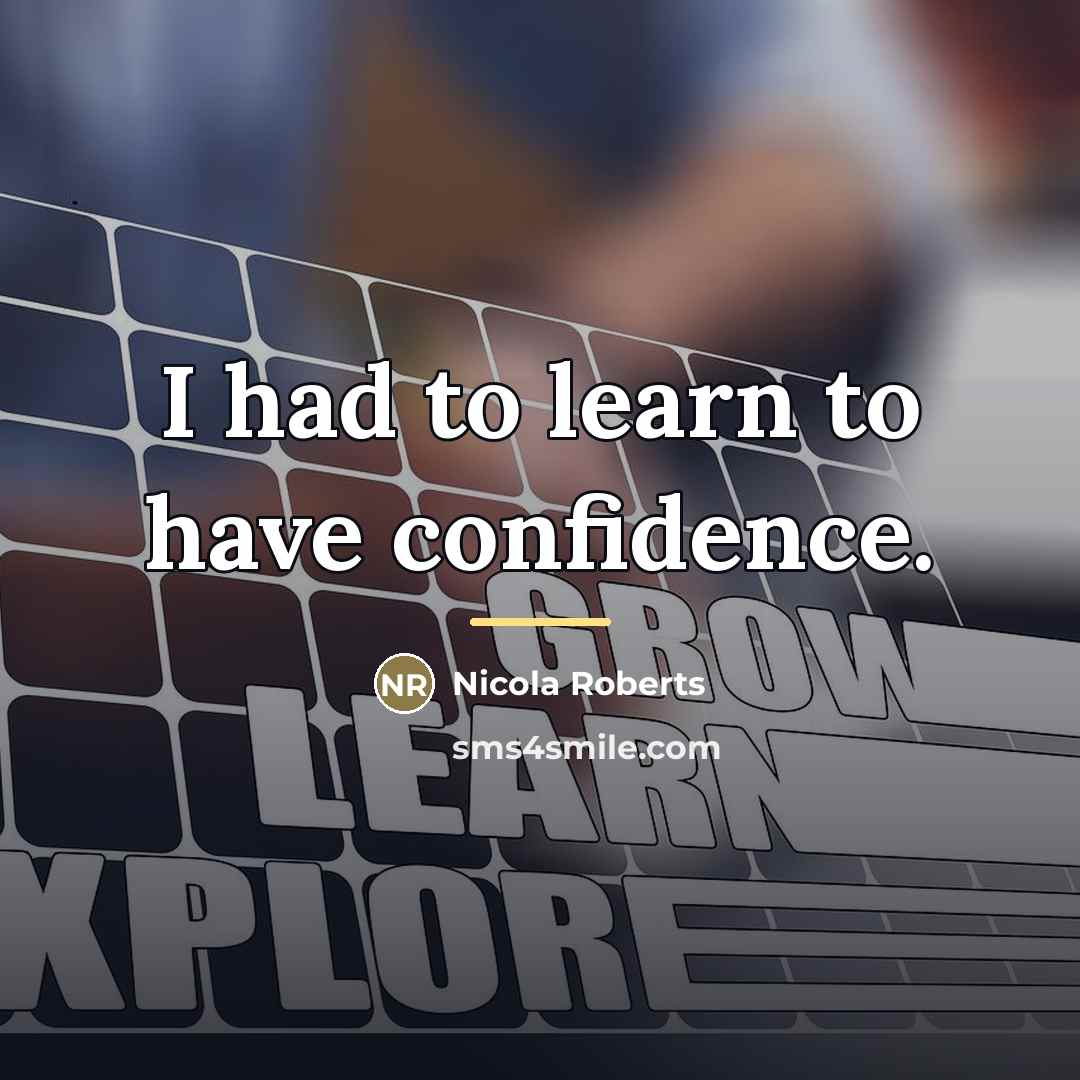“I had to learn to have confidence.…” quote by Nicola Roberts