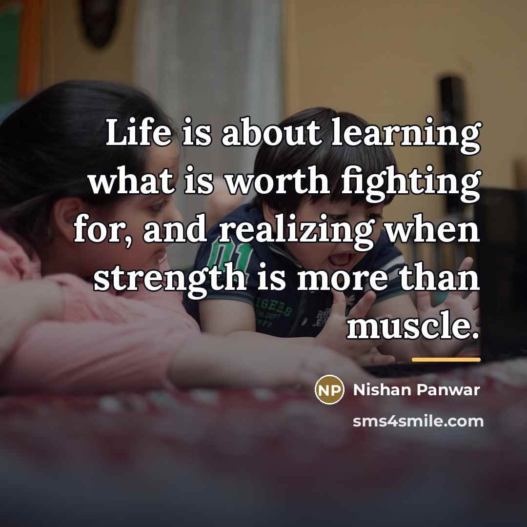 “Life is about learning what is worth fighting for, and…” quote by Nishan Panwar