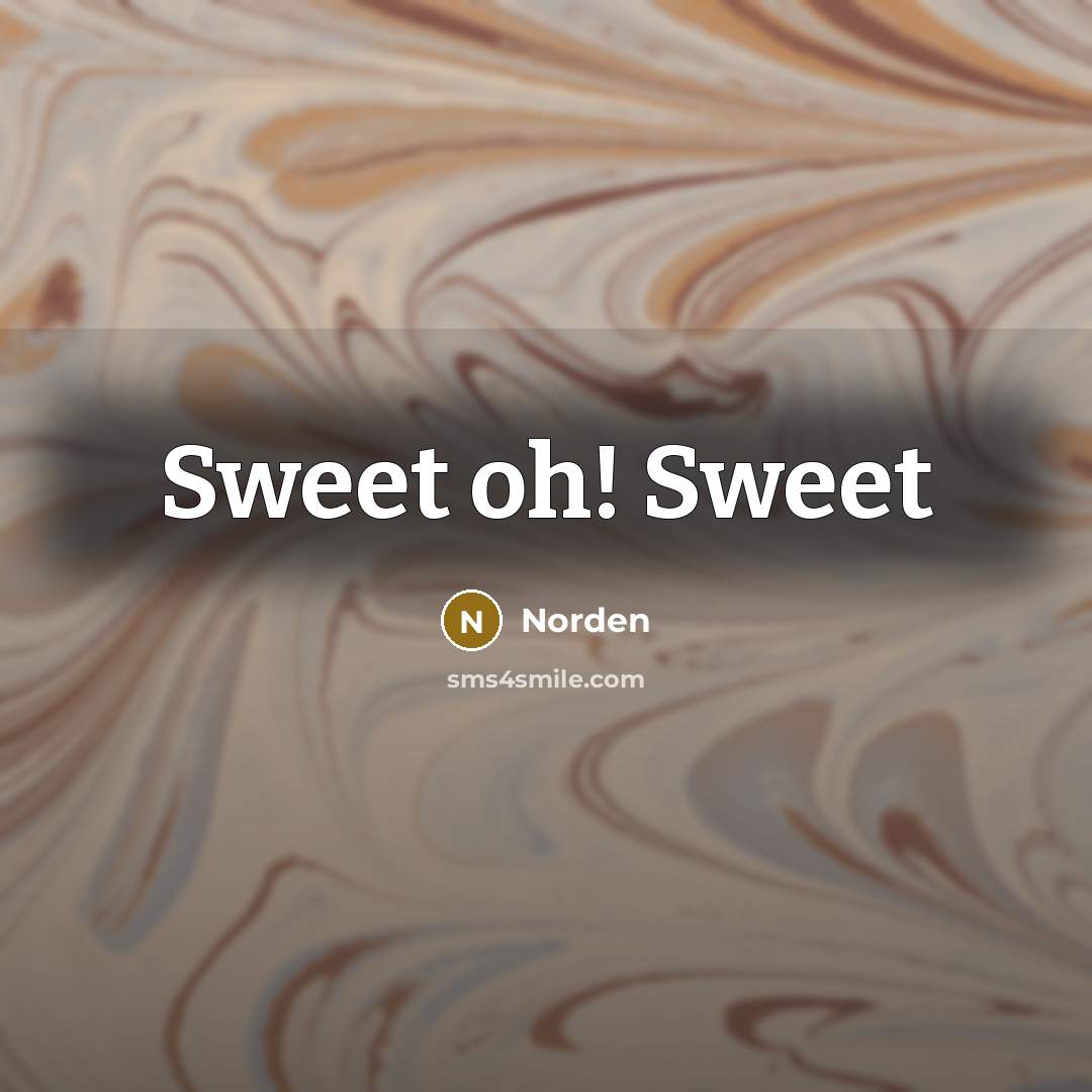 “Sweet oh! Sweet…” quote by Norden