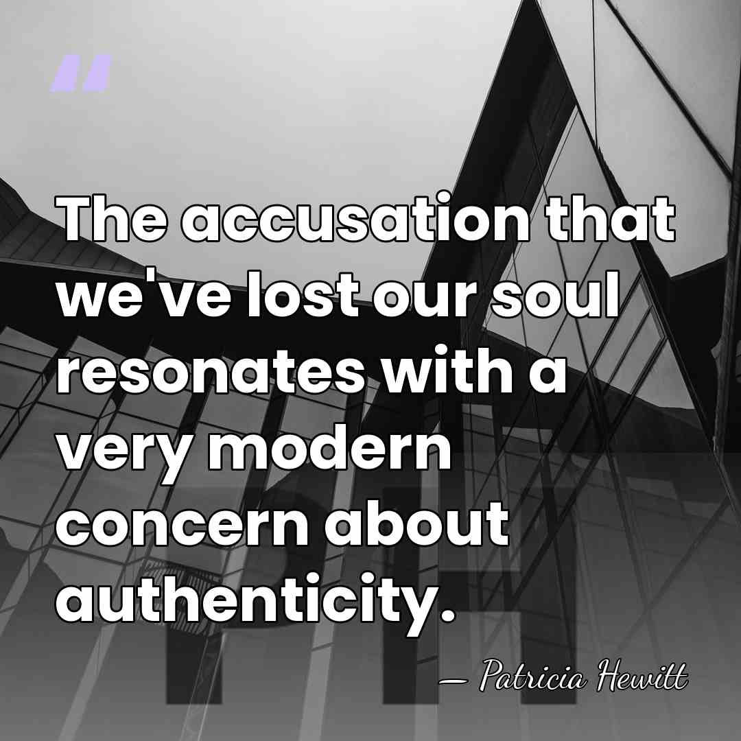 The accusation that we've lost our soul resonates with a very modern&hellip; - Patricia Hewitt