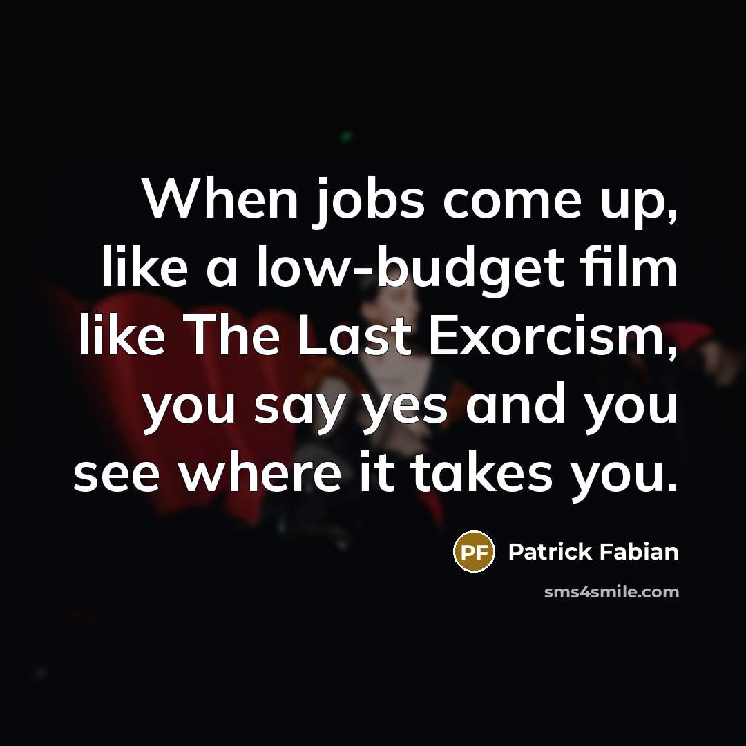 “When jobs come up, like a low-budget film like The…” quote by Patrick Fabian