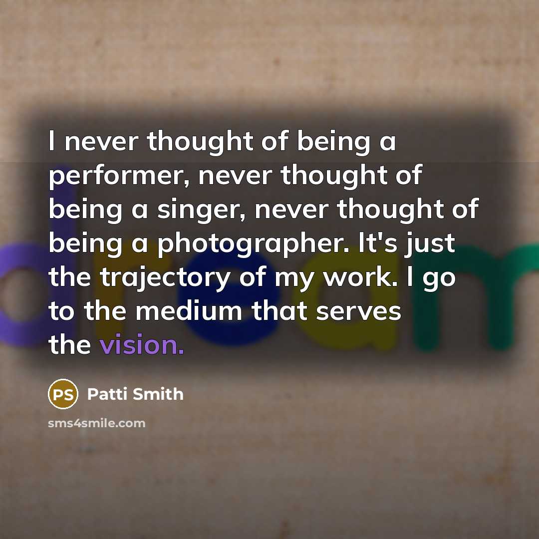 “I never thought of being a performer, never thought of…” quote by Patti Smith