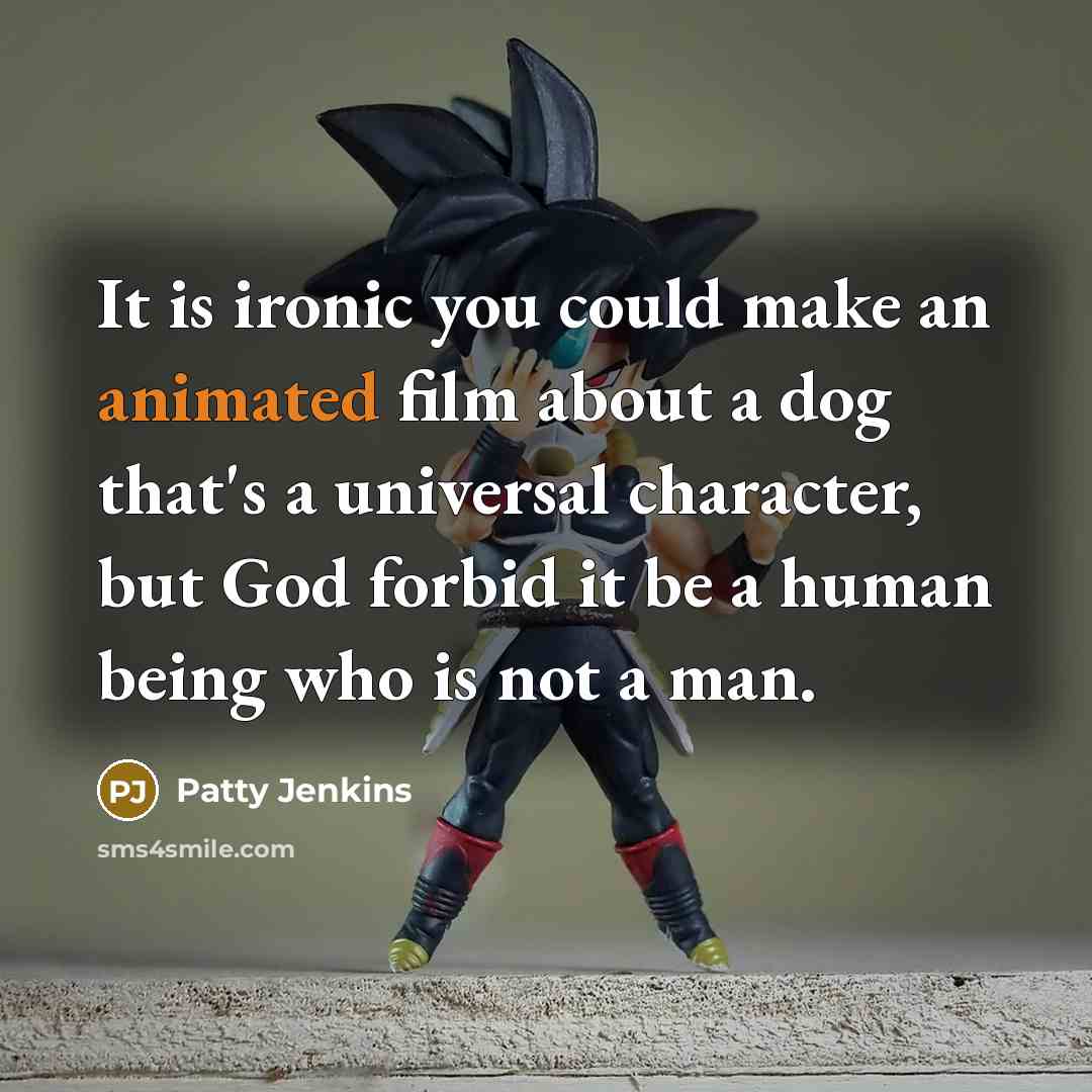 “It is ironic you could make an animated film about…” quote by Patty Jenkins