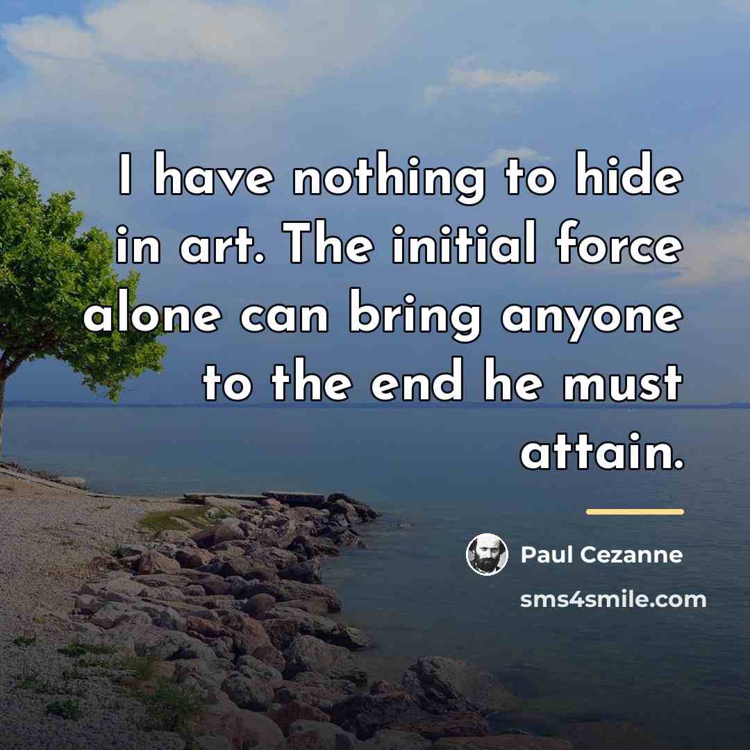 “I have nothing to hide in art. The initial force…” quote by Paul Cezanne