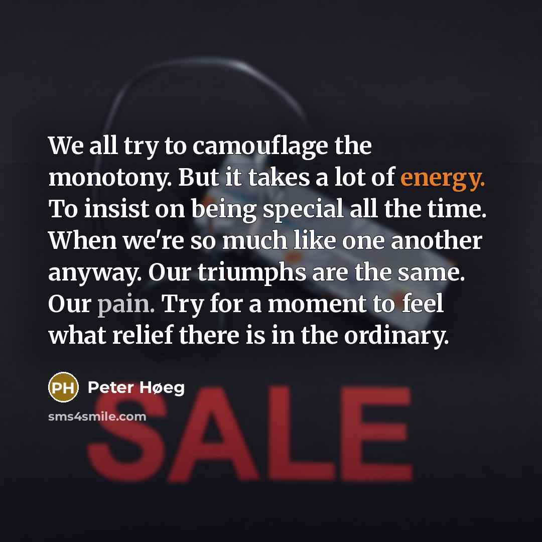 “We all try to camouflage the monotony. But it takes…” quote by Peter Høeg