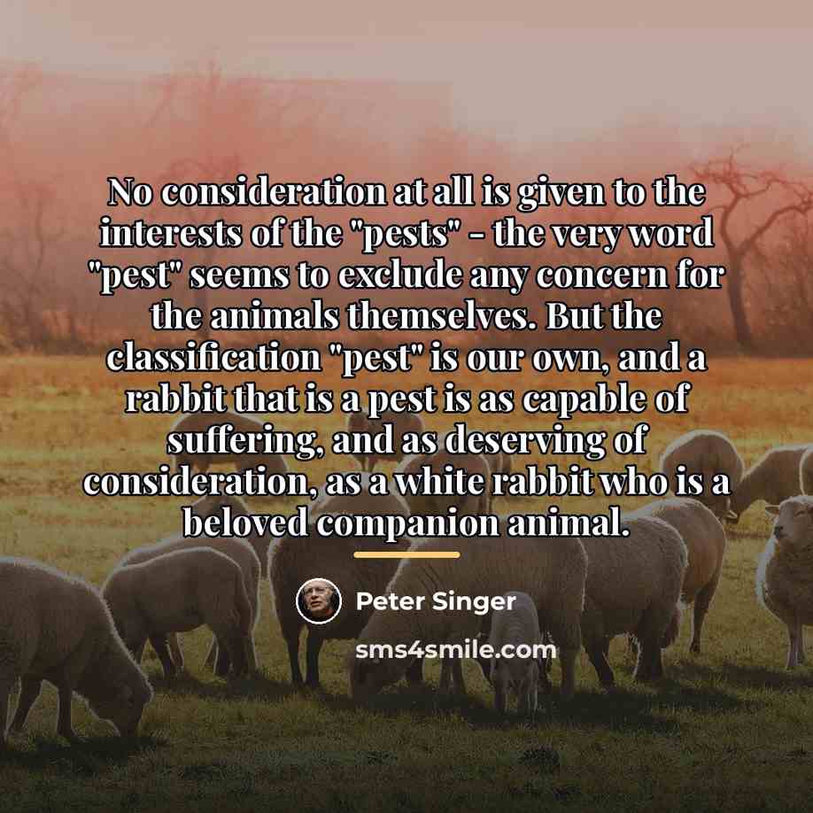 “No consideration at all is given to the interests of…” quote by Peter Singer