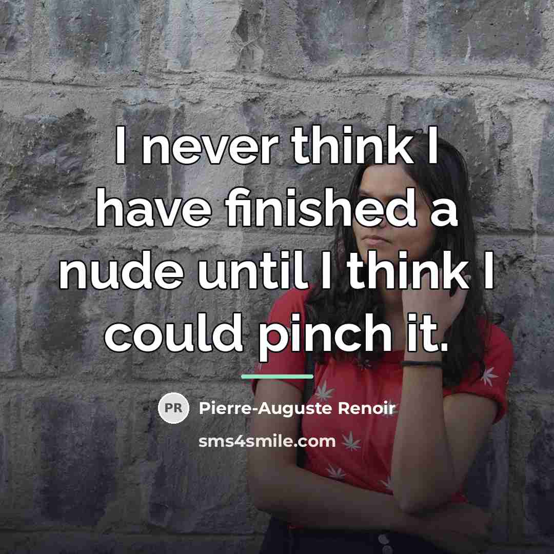 “I never think I have finished a nude until I…” quote by Pierre-Auguste Renoir