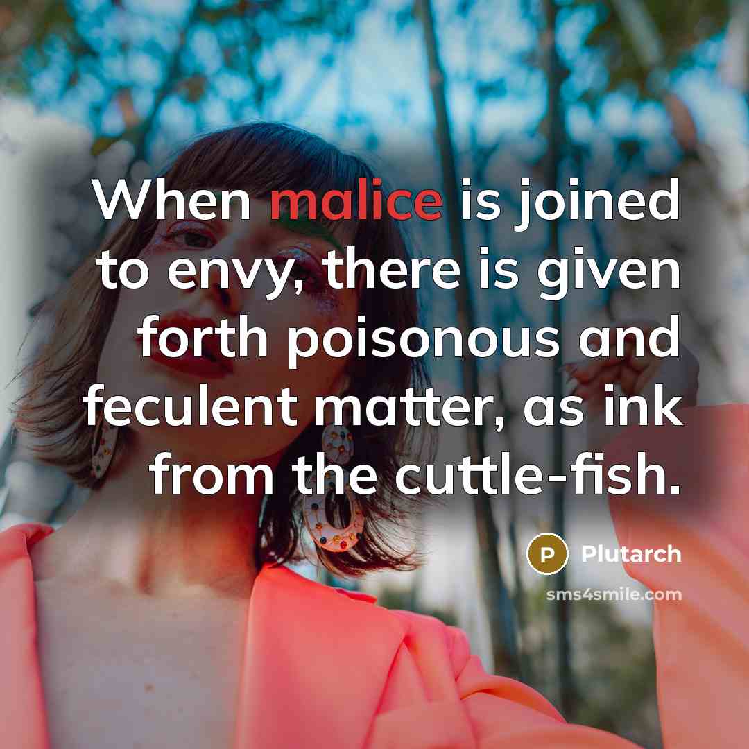 “When malice is joined to envy, there is given forth…” quote by Plutarch