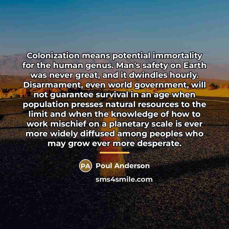 “Colonization means potential immortality for the human genus. Man's safety…” quote by Poul Anderson