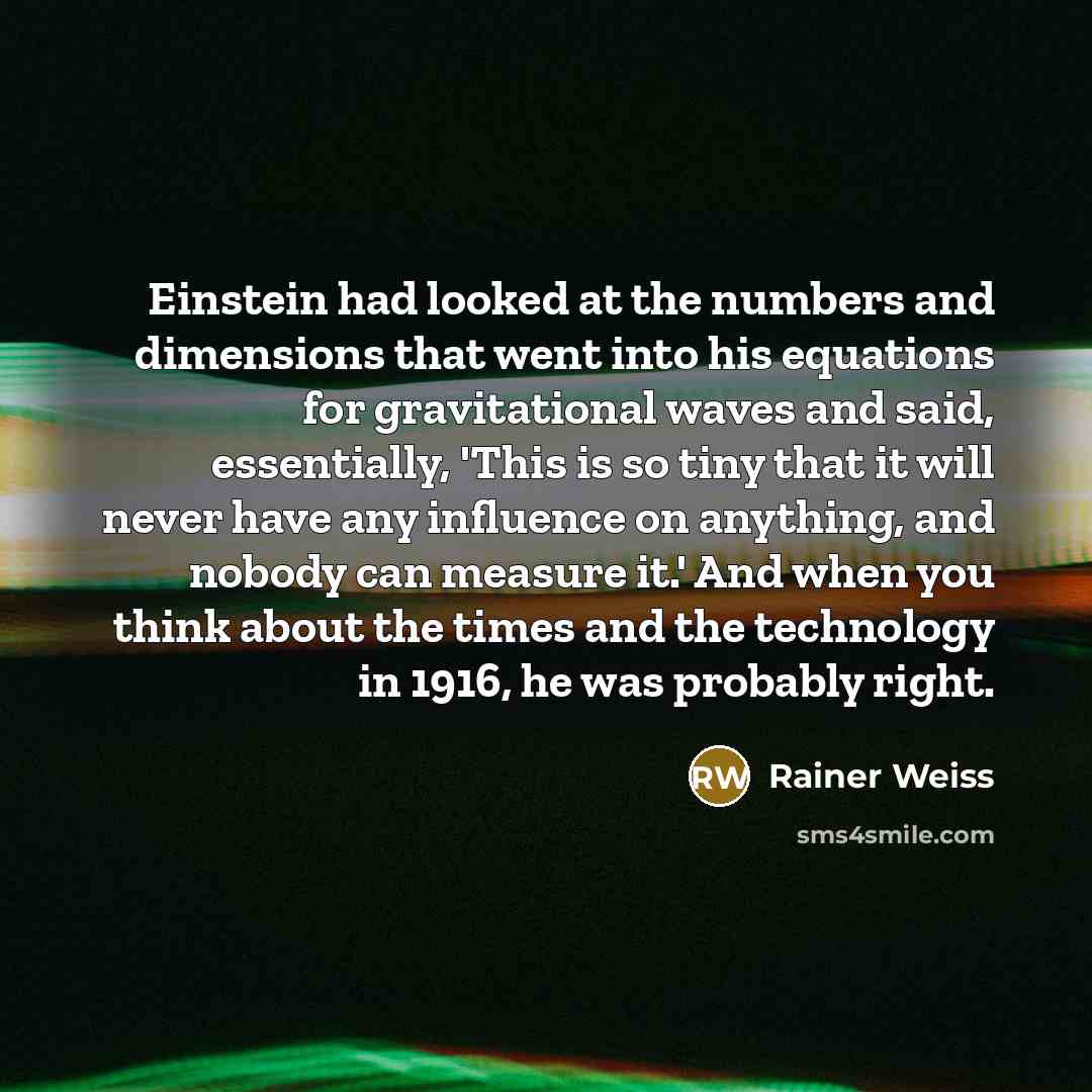“Einstein had looked at the numbers and dimensions that went…” quote by Rainer Weiss
