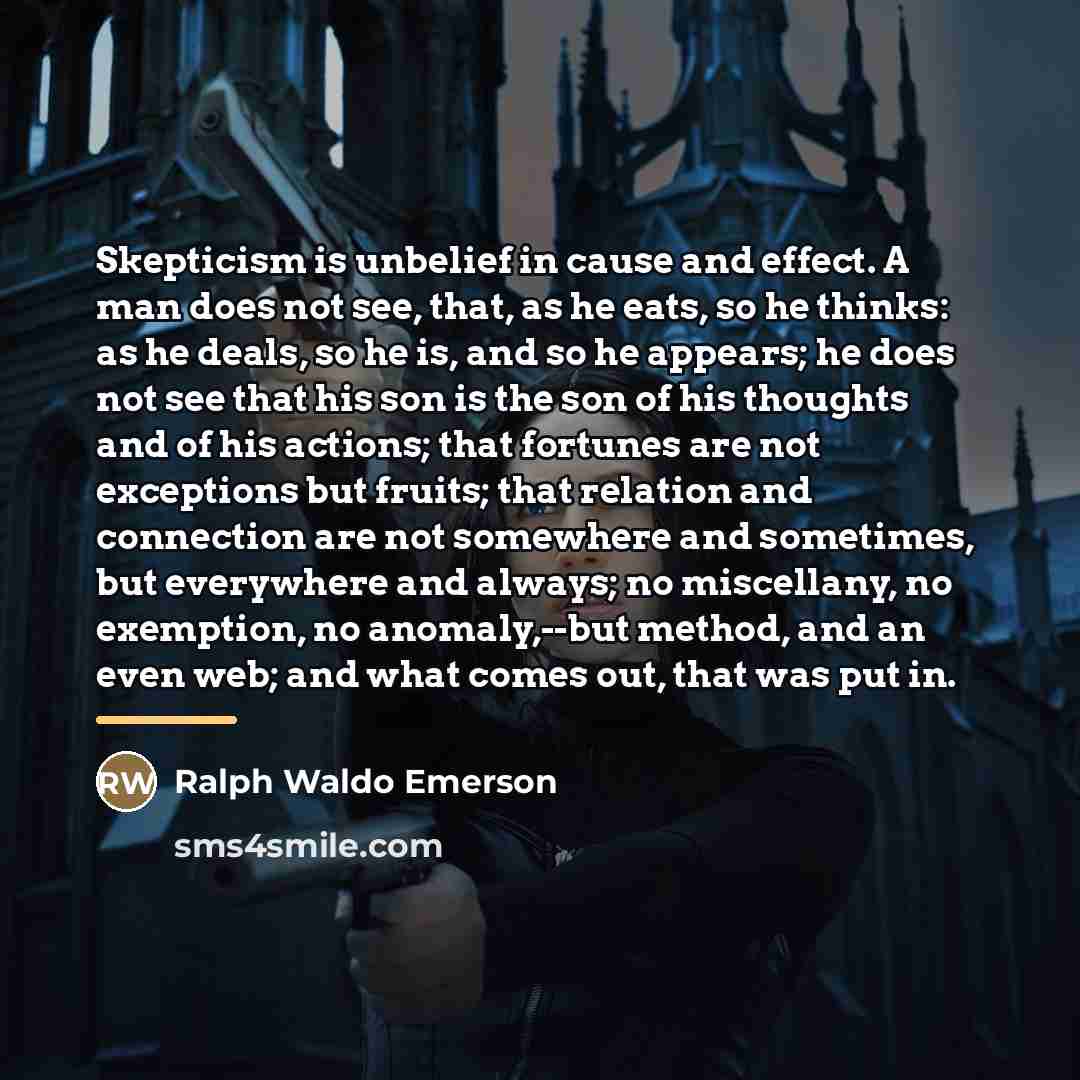 “Skepticism is unbelief in cause and effect. A man does…” quote by Ralph Waldo Emerson