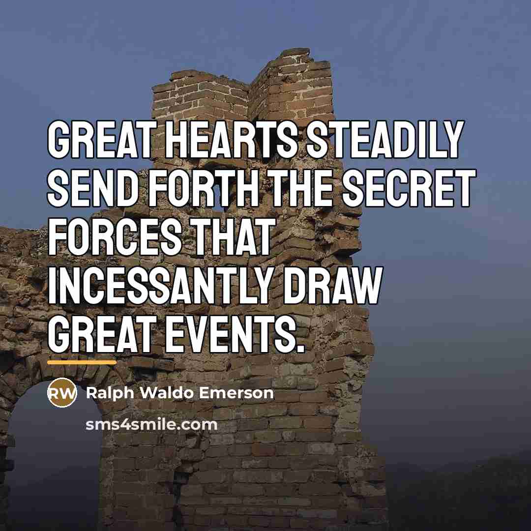 “Great hearts steadily send forth the secret forces that incessantly…” quote by Ralph Waldo Emerson