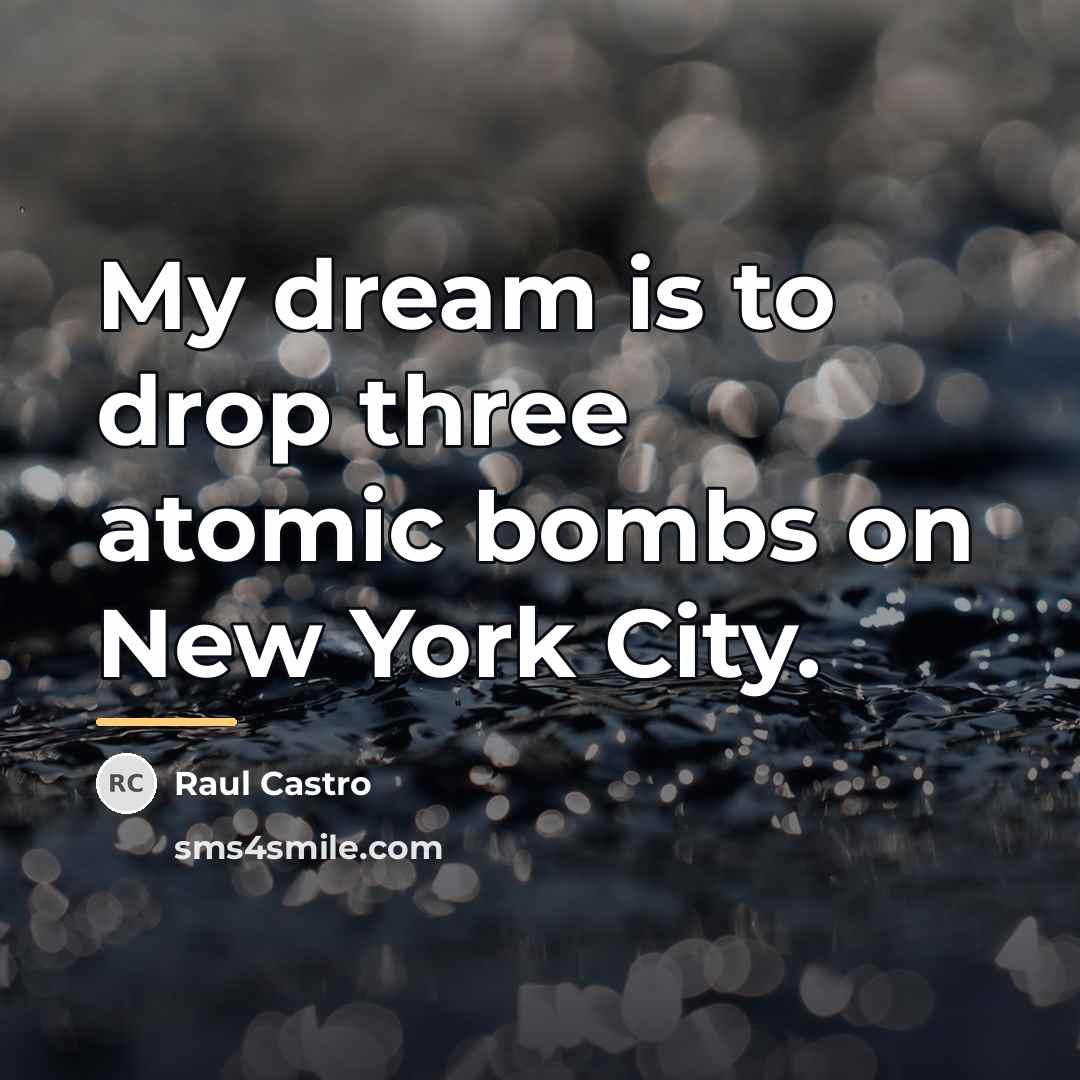 “My dream is to drop three atomic bombs on New…” quote by Raul Castro