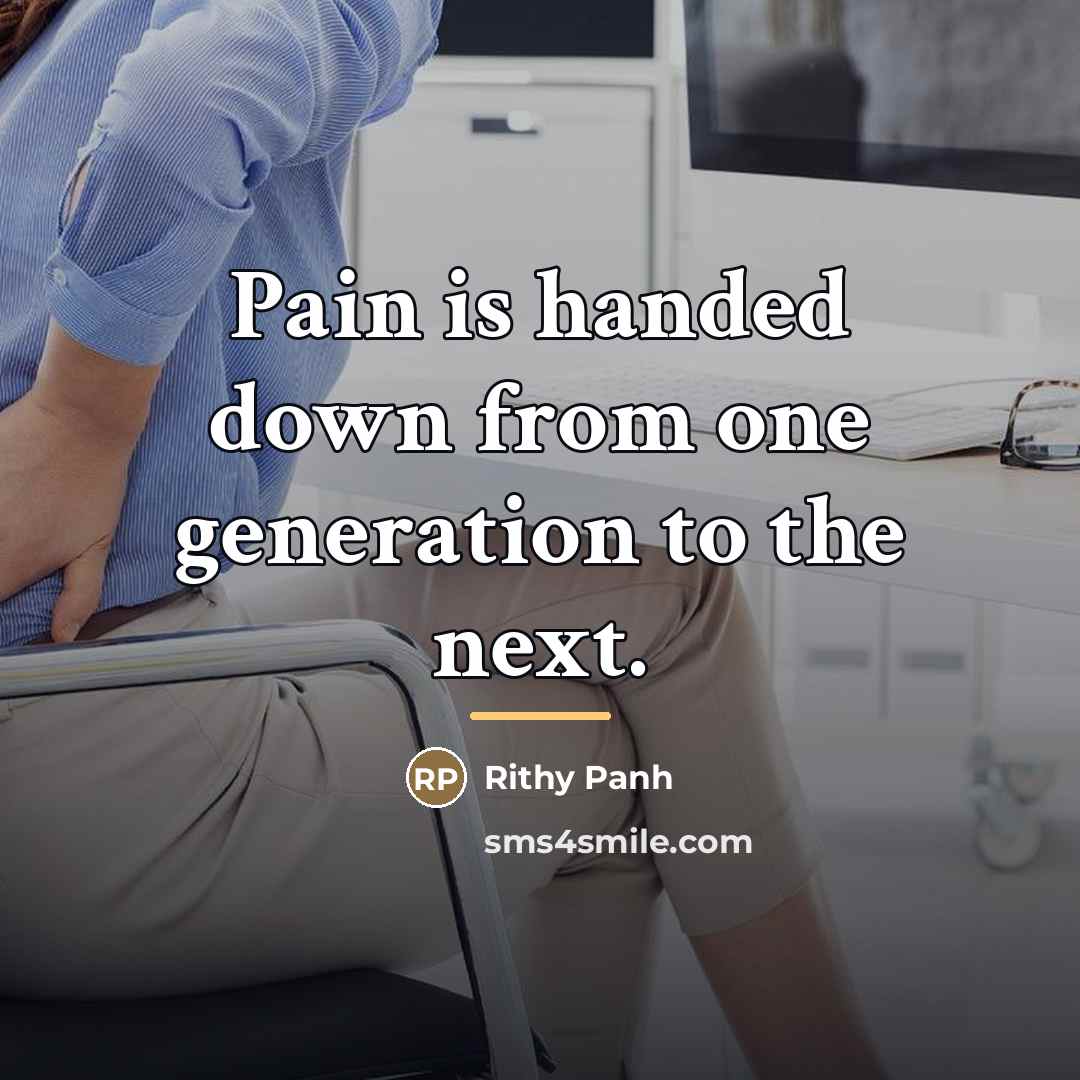 “Pain is handed down from one generation to the next.…” quote by Rithy Panh