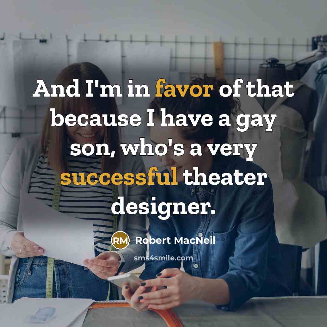 “And I'm in favor of that because I have a…” quote by Robert MacNeil