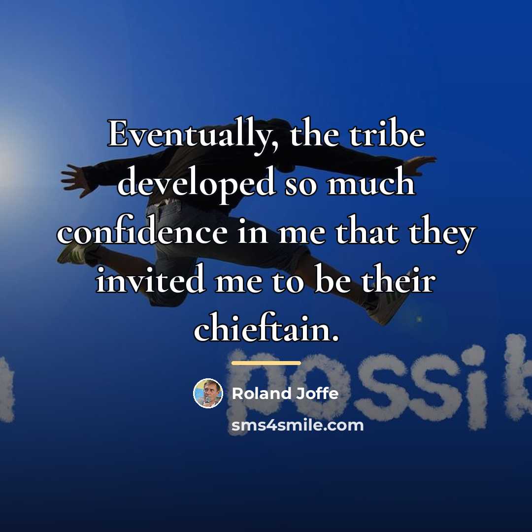 “Eventually, the tribe developed so much confidence in me that…” quote by Roland Joffe