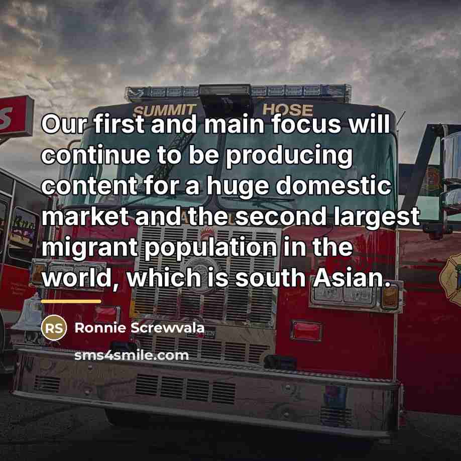 “Our first and main focus will continue to be producing…” quote by Ronnie Screwvala