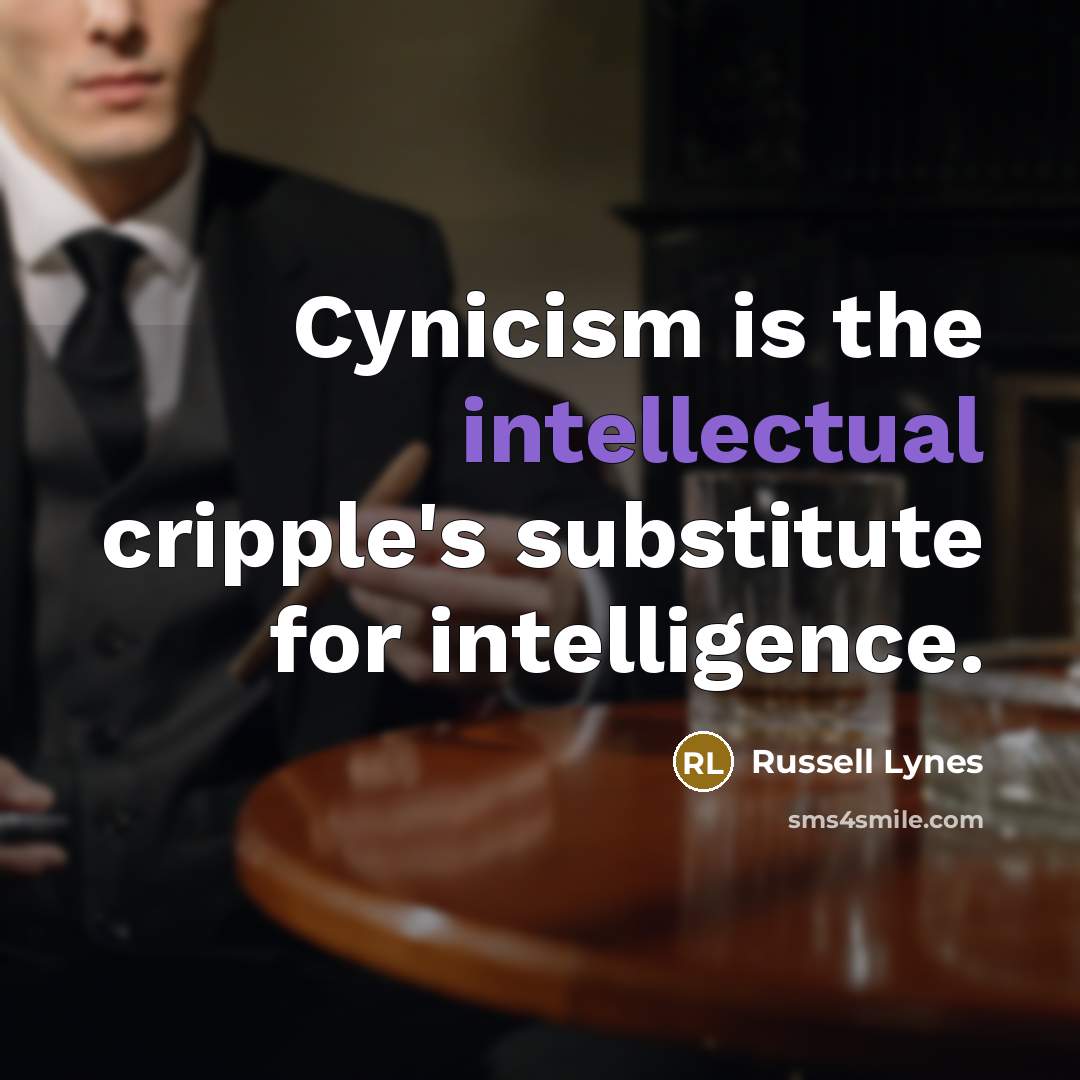 “Cynicism is the intellectual cripple's substitute for intelligence.…” quote by Russell Lynes