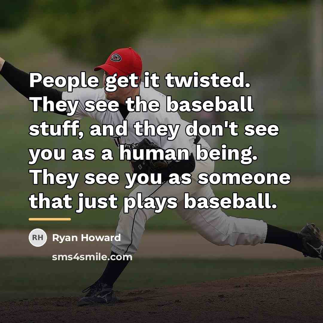 “People get it twisted. They see the baseball stuff, and…” quote by Ryan Howard